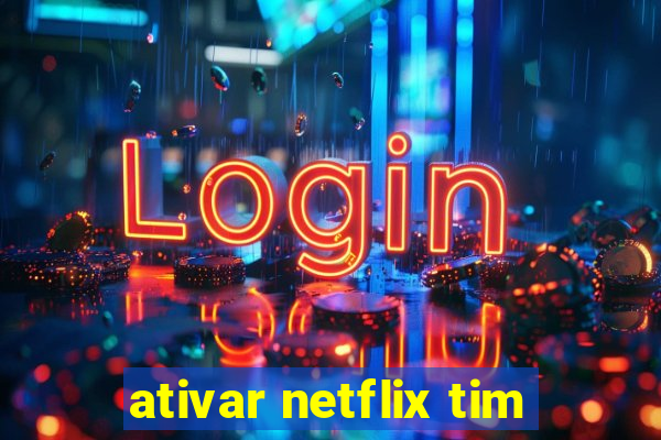 ativar netflix tim